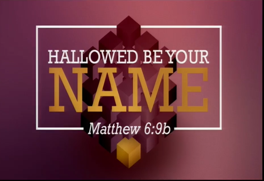 Hallowed Be Your Name (Matt 6:9)