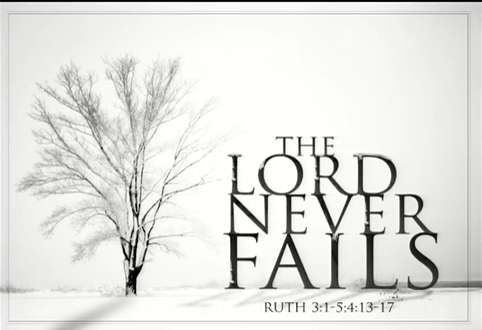 The Lord Never Fails (Ruth Ch 3-4)