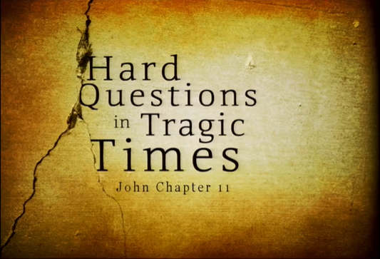 Hard Questions In Tragic Times - John Ch11